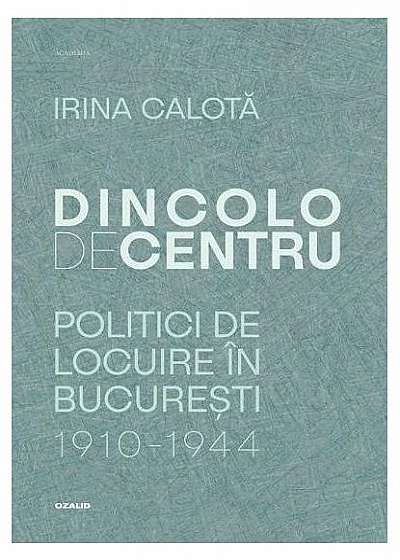 Dincolo de centru. Politici de locuire în București (1910-1944)