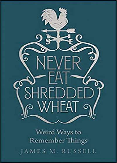 Never Eat Shredded Wheat: Weird Ways to Remember Things