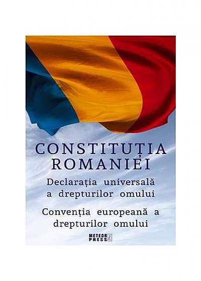 Constituția României. Declarația Universală a Drepturilor Omului. Convenția europeană a drepturilor omului