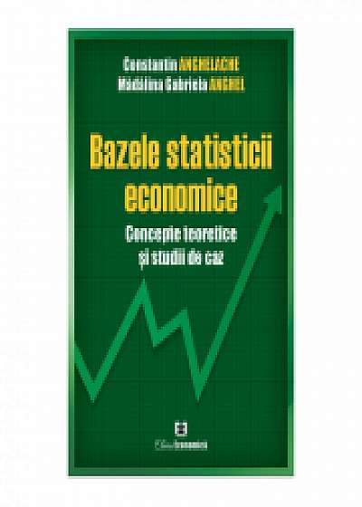 Bazele statisticii economice. Concepte teoretice si studii de caz, Madalina Gabriela Anghel