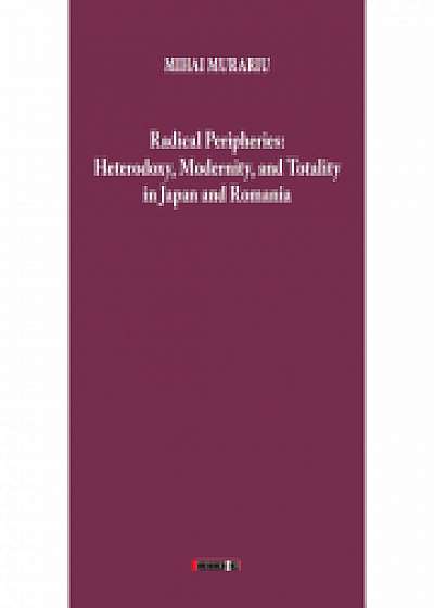 Radical Peripheries: Heterodoxy, Modernity and Totality in Japan and Romania