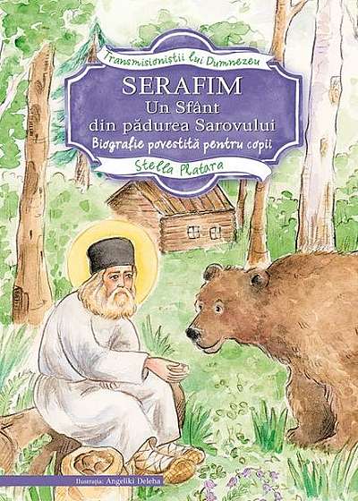 Serafim. Un sfânt din pădurea Sarovului. Biografie povestită pentru copii