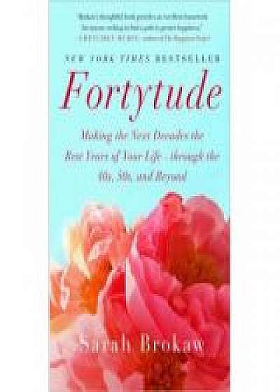 Coperta cărții Fortytude: Making the Next Decades the Best Years of Your Life - through the 40s, 50s, and Beyond