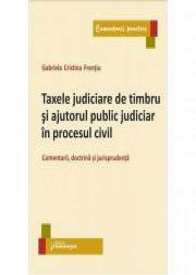 Taxele judiciare de timbru si ajutorul public judiciar in procesul civil. Comentarii, doctrina si jurisprudenta
