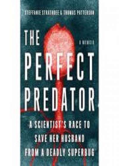 The Perfect Predator: A Scientist's Race to Save Her Husband from a Deadly Superbug: A Memoir, Thomas Patterson, Teresa Barker