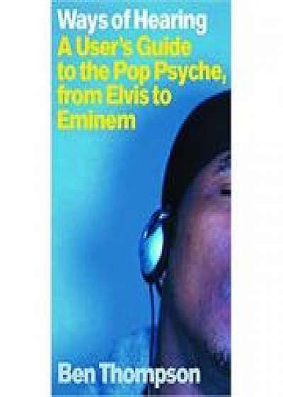 Ways of Hearing. A User's Guide to the Pop Psyche, from Elvis to Eminem