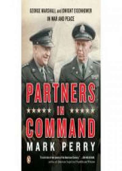 Partners in Command. George Marshall and Dwight Eisenhower in War and Peace