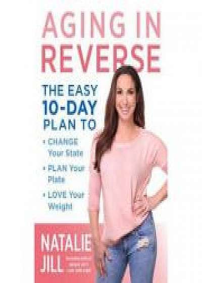 Aging in Reverse: The Easy 10-Day Plan to Change Your State, Plan Your Plate, Love Your Weight