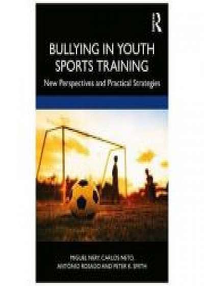 Bullying in Youth Sports Training, Carlos Neto, Antonio Rosado, Peter K. Smith