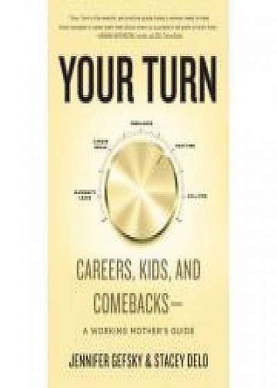 Your Turn: Careers, Kids, and Comebacks--A Working Mother's Guide, Stacey Delo