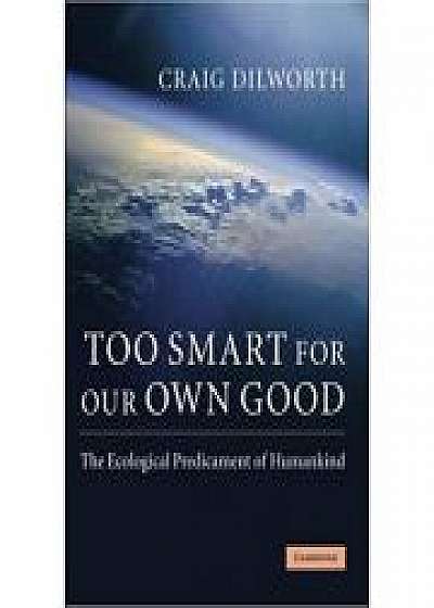 Coperta cărții Too Smart for our Own Good: The Ecological Predicament of Humankind
