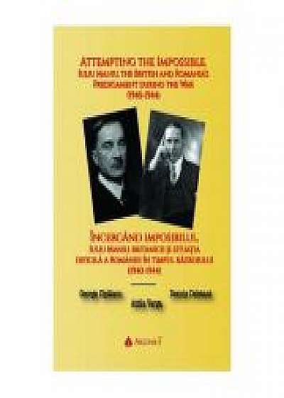 Incercand imposibilul. Iuliu Maniu, britanicii si situatia dificila a Romaniei in timpul razboiului (1940-1944), Dennis Deletant, Attila Varga