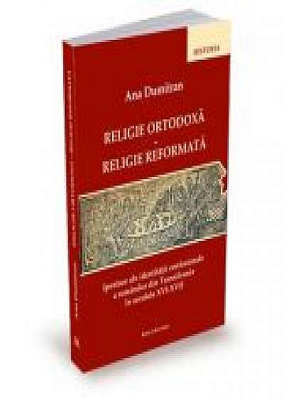 Coperta cărții Religie ortodoxa. Religie reformata. Ipostaze ale identitatii religioase a romanilor din Transilvania in secolele XVI-XVII