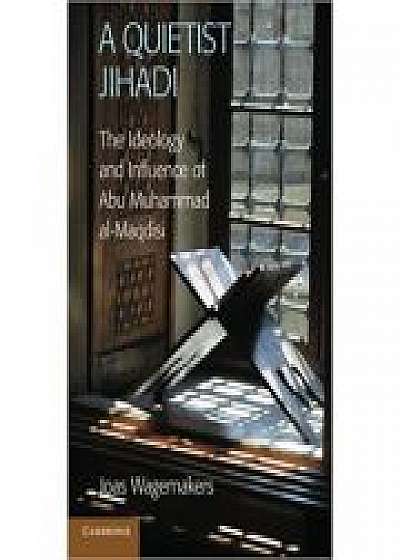 A Quietist Jihadi: The Ideology and Influence of Abu Muhammad al-Maqdisi