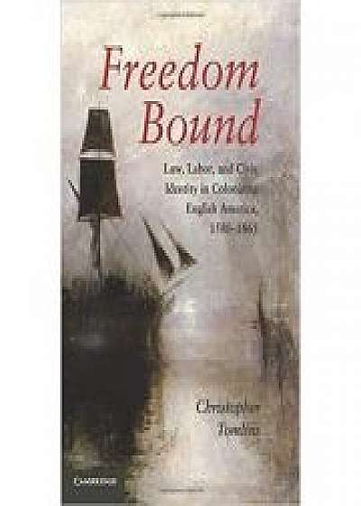 Freedom Bound: Law, Labor, and Civic Identity in Colonizing English America, 1580–1865
