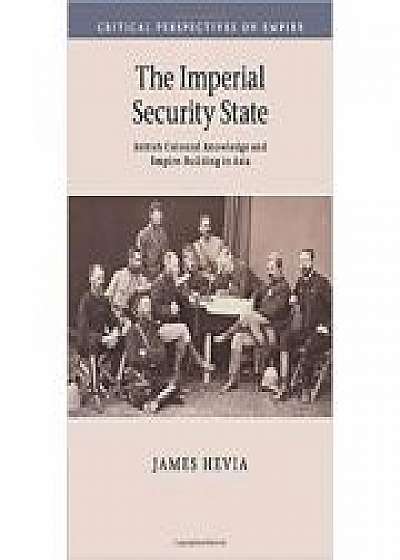 Coperta cărții The Imperial Security State: British Colonial Knowledge and Empire-Building in Asia