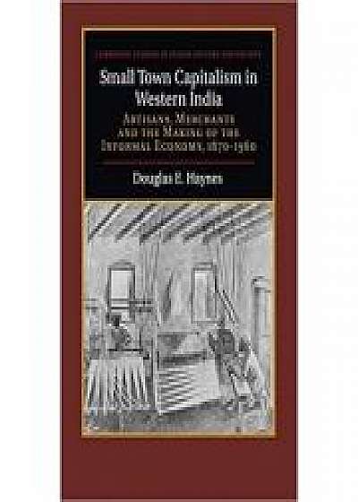 Small Town Capitalism in Western India: Artisans, Merchants, and the Making of the Informal Economy, 1870–1960