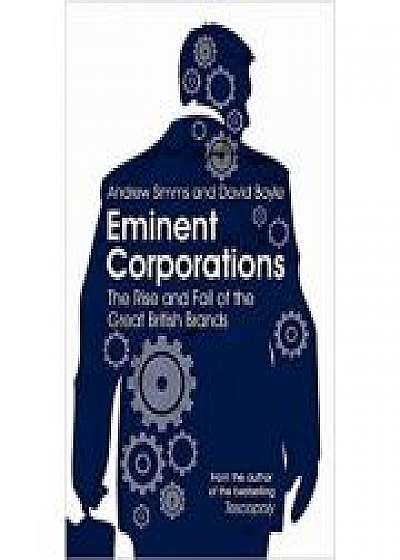 Eminent Corporations. The Rise and Fall of the Great British Corporation - Andrew Simms, David Boyle