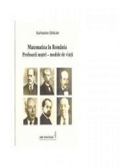 Matematica in Romania. Profesorii nostri - modele de viata