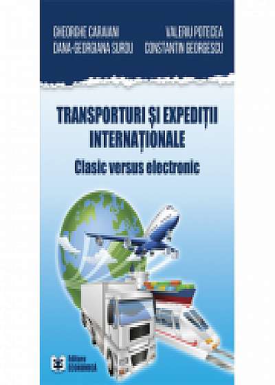 Transporturi si expeditii internationale. Clasic versus electronic, Valeriu Potecea, Dana-Georgiana Surdu, Constantin Georgescu