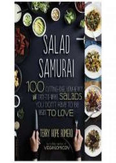 Salad Samurai: 100 Cutting-Edge, Ultra-Hearty, Easy-to-Make Salads You Don't Have to Be Vegan to Love - Terry Hope Romero