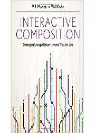 Coperta cărții Interactive Composition: Strategies Using Ableton Live and Max for Live, Will Kuhn de V. J. Manzo