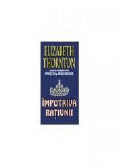 Impotriva ratiunii - Elizabeth Thornton