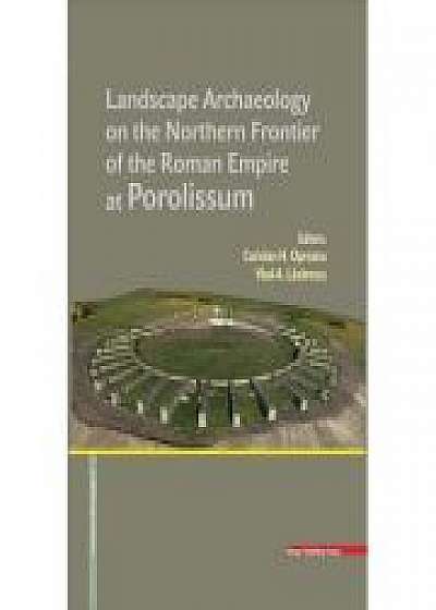 LANDSCAPE ARCHAEOLOGY ON THE NORTHERN FRONTIER OF THE ROMAN EMPIRE AT POROLISSUM