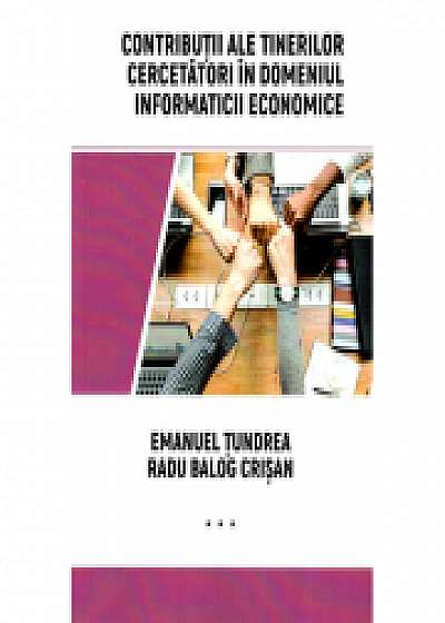 Contributii ale tinerilor cercetatori in domeniul informaticii economice