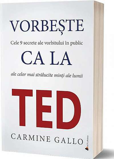 Vorbește ca la TED. Cele 9 secrete ale vorbitului în public ale celor mai strălucite minți ale lumii