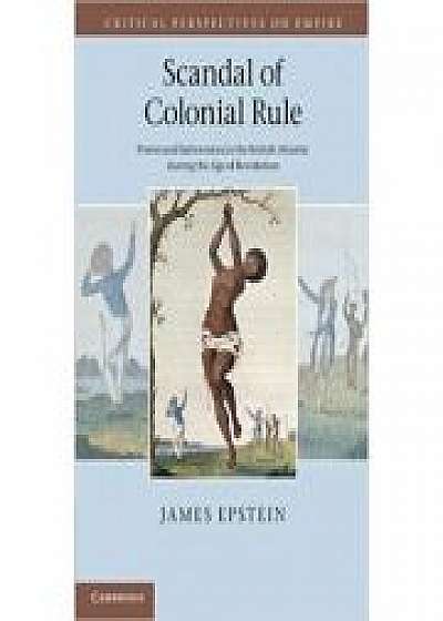 Scandal of Colonial Rule: Power and Subversion in the British Atlantic during the Age of Revolution
