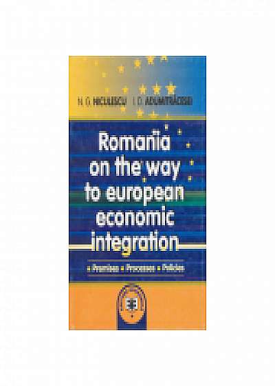 Romania on the way to European economic integration: premises, processes, policies, Niculae G. Niculescu