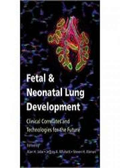 Fetal and Neonatal Lung Development: Clinical Correlates and Technologies for the Future, Jeffrey A. Whitsett, Steven H. Abman