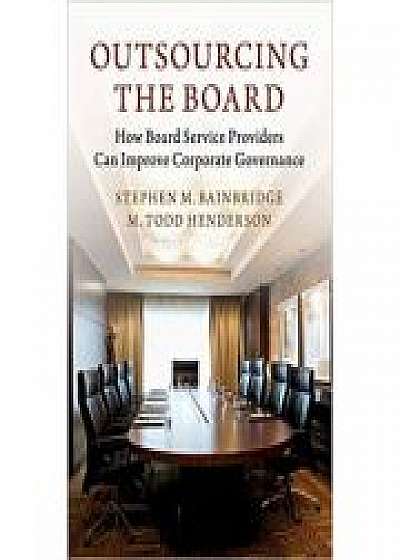 Coperta cărții Outsourcing the Board: How Board Service Providers Can Improve Corporate Governance, M. Todd Henderson