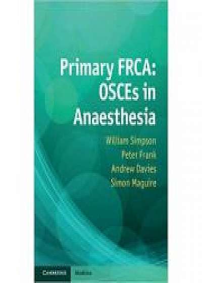 Primary FRCA: OSCEs in Anaesthesia, Peter Frank, Andrew Davies, Simon Maguire
