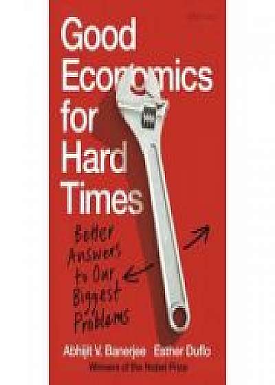 Good Economics for Hard Times. Better Answers to Our Biggest Problems, Esther Duflo