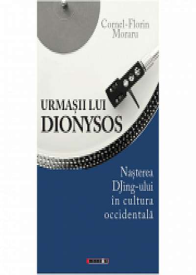 Urmasii lui Dionysos. Nasterea DJing-ului in cultura occidentala