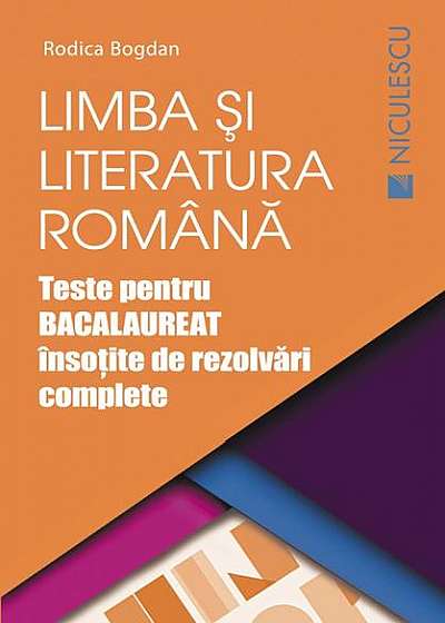 Limba și literatura română. Teste pentru BACALAUREAT însoțite de rezolvări complete