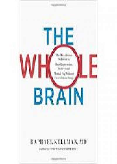 The Whole Brain: The Microbiome Solution to Heal Depression, Anxiety, and Mental Fog without Prescription Drugs - Raphael Kellman, M. D.