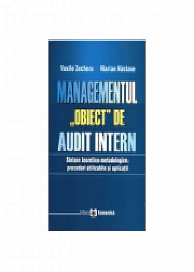 Managementul, obiect de audit intern. Sinteze teoretico-metodologice, proceduri utilizabile si aplicatii, Marian Nastase