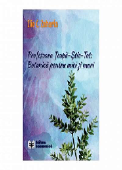 Profesoara Teapa-Stie-Tot: Botanica pentru mici si mari