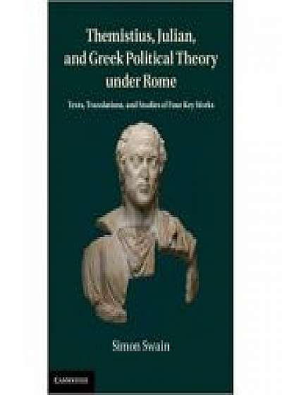 Coperta cărții Themistius, Julian, and Greek Political Theory under Rome: Texts, Translations, and Studies of Four Key Works