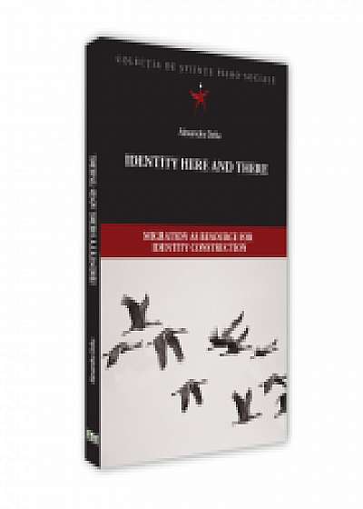 Coperta cărții Identity here and there. Migration as resource for identity construction de Alexandra Deliu