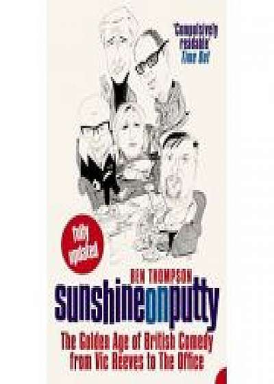Sunshine on Putty. The Golden Age of British Comedy from Vic Reeves to The Office