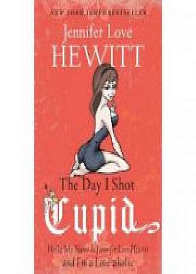 The Day I Shot Cupid: Hello, My Name is Jennifer Love Hewitt and I'm a Love-aholic