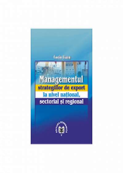 Managementul strategiilor de export la nivel national, sectorial si regional