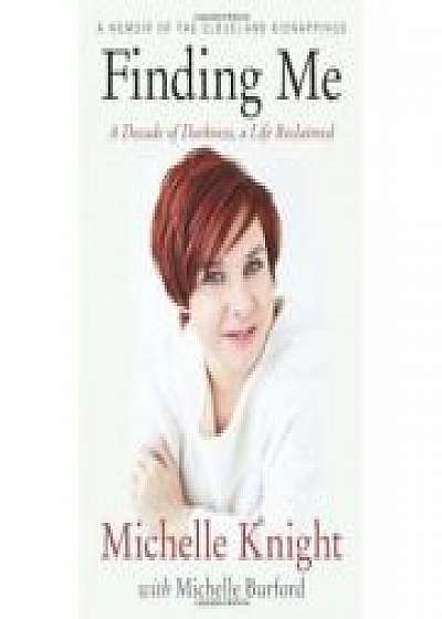 Finding Me: A Decade of Darkness, a Life Reclaimed: A Memoir of the Cleveland Kidnappings, Michelle Burford