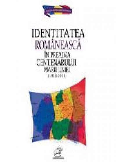Identitatea romaneasca in preajma Centenarului Marii Uniri (1918-2018)