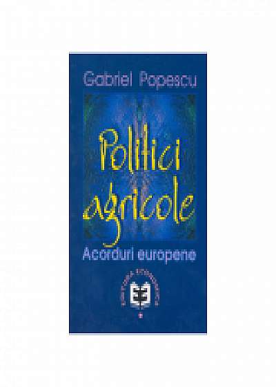 Politici agricole: acorduri europene	- Gabriel Popescu