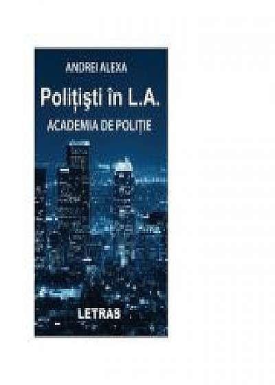 Coperta cărții Politisti in L. A. Academia de politie de Andrei Alexa